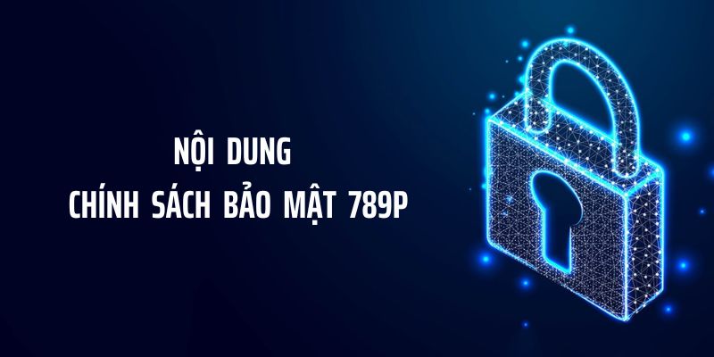 Nội dung cốt lõi trong chính sách bảo mật 789P