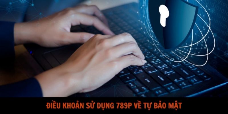 Điều khoản sử dụng 789P về tự bảo mật