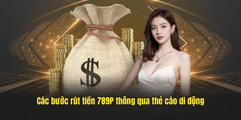 Các bước rút tiền 789P thông qua thẻ cào di động