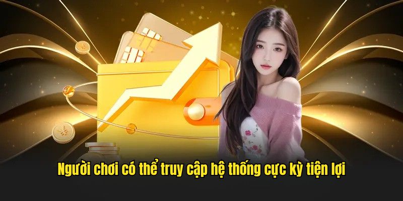 Người chơi có thể truy cập hệ thống bằng các phương pháp tiện lợi