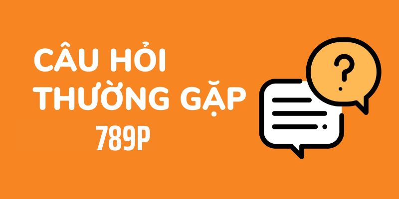 Giải thích khái niệm câu hỏi thường gặp 789P